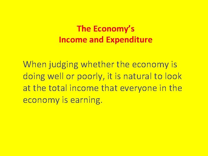 The Economy’s Income and Expenditure When judging whether the economy is doing well or