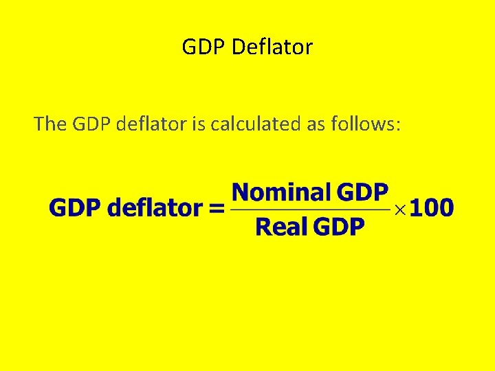 GDP Deflator The GDP deflator is calculated as follows: 