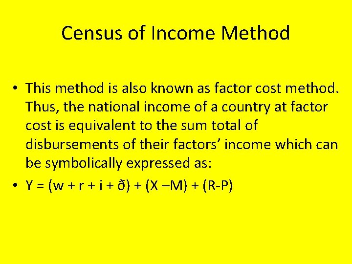 Census of Income Method • This method is also known as factor cost method.