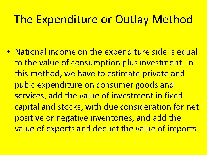 The Expenditure or Outlay Method • National income on the expenditure side is equal