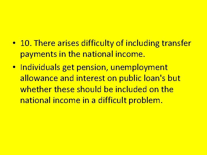  • 10. There arises difficulty of including transfer payments in the national income.
