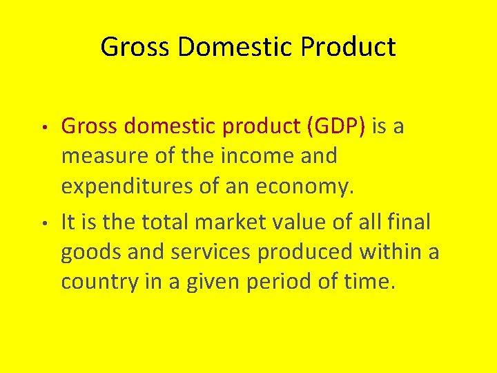 Gross Domestic Product • • Gross domestic product (GDP) is a measure of the