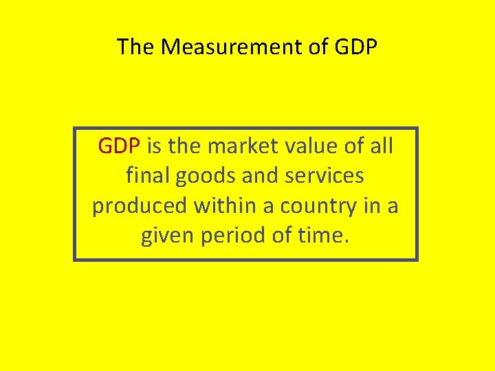 The Measurement of GDP is the market value of all final goods and services