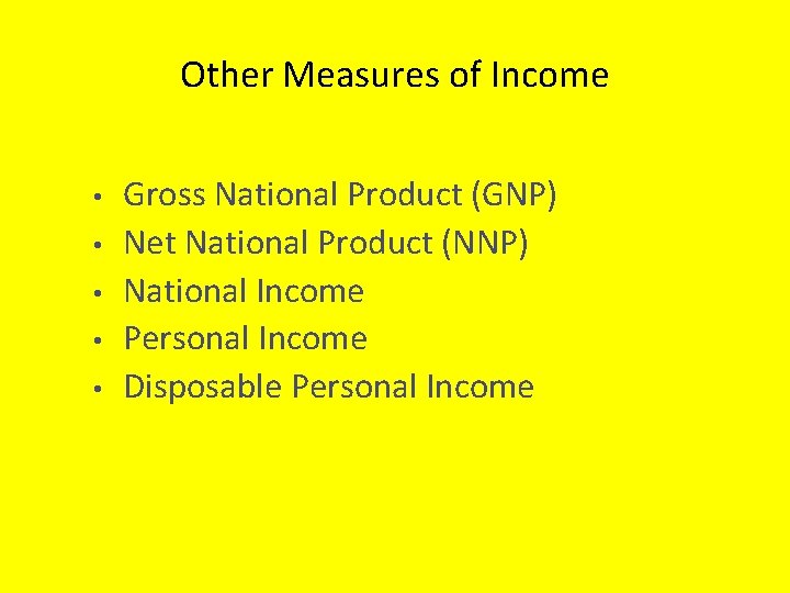 Other Measures of Income • • • Gross National Product (GNP) Net National Product