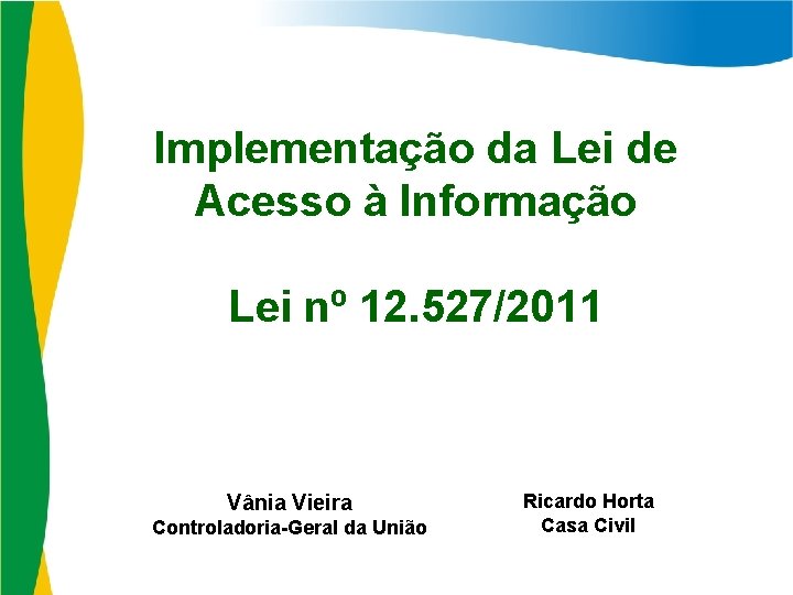 Implementação da Lei de Acesso à Informação Lei nº 12. 527/2011 Vânia Vieira Controladoria-Geral