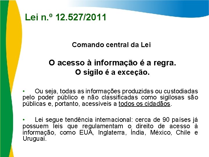 Lei n. º 12. 527/2011 Comando central da Lei O acesso à informação é