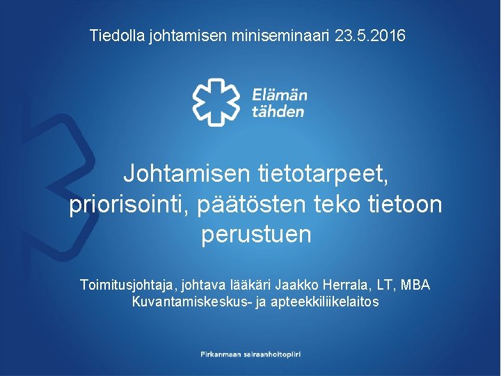 Tiedolla johtamisen miniseminaari 23. 5. 2016 Johtamisen tietotarpeet, priorisointi, päätösten teko tietoon perustuen Toimitusjohtaja,