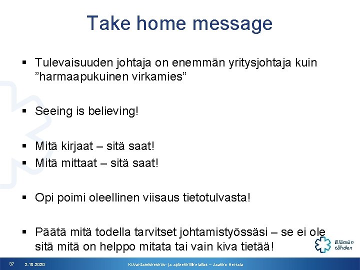 Take home message § Tulevaisuuden johtaja on enemmän yritysjohtaja kuin ”harmaapukuinen virkamies” § Seeing