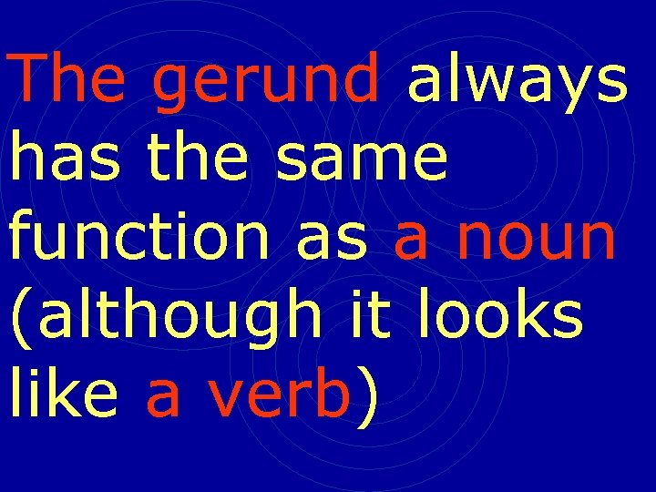 The gerund always has the same function as a noun (although it looks like