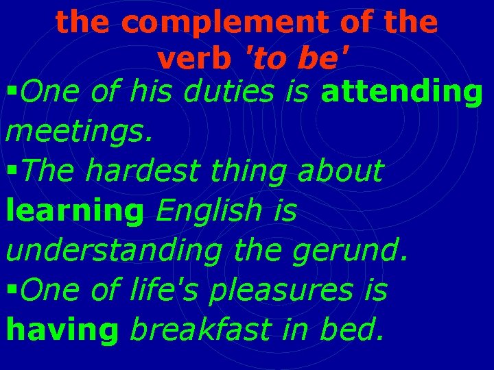 the complement of the verb 'to be' §One of his duties is attending meetings.