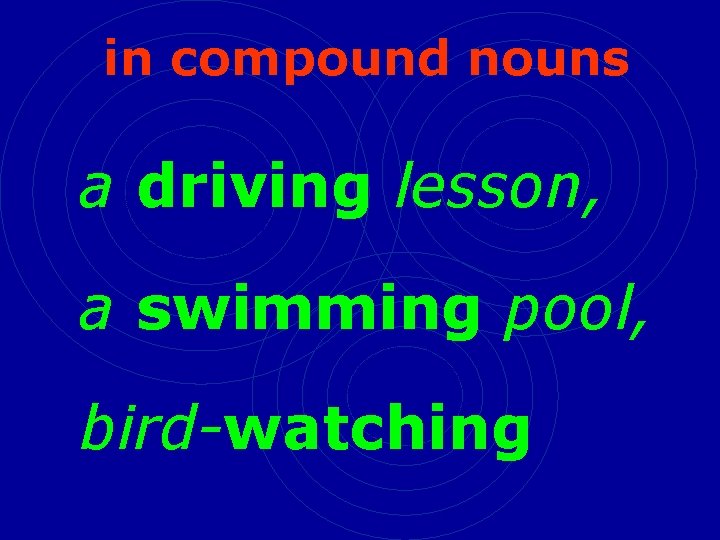 in compound nouns a driving lesson, a swimming pool, bird-watching 