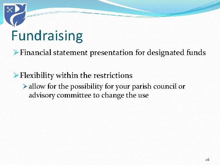 Fundraising Ø Financial statement presentation for designated funds Ø Flexibility within the restrictions Ø