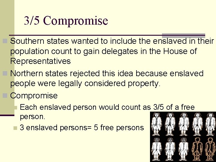 3/5 Compromise n Southern states wanted to include the enslaved in their population count 3/5 Compromise n Southern states wanted to include the enslaved in their population count