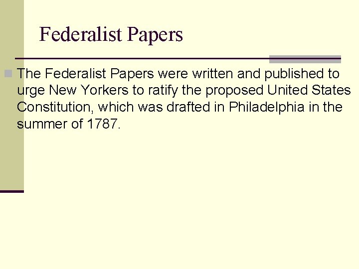 Federalist Papers n The Federalist Papers were written and published to urge New Yorkers Federalist Papers n The Federalist Papers were written and published to urge New Yorkers