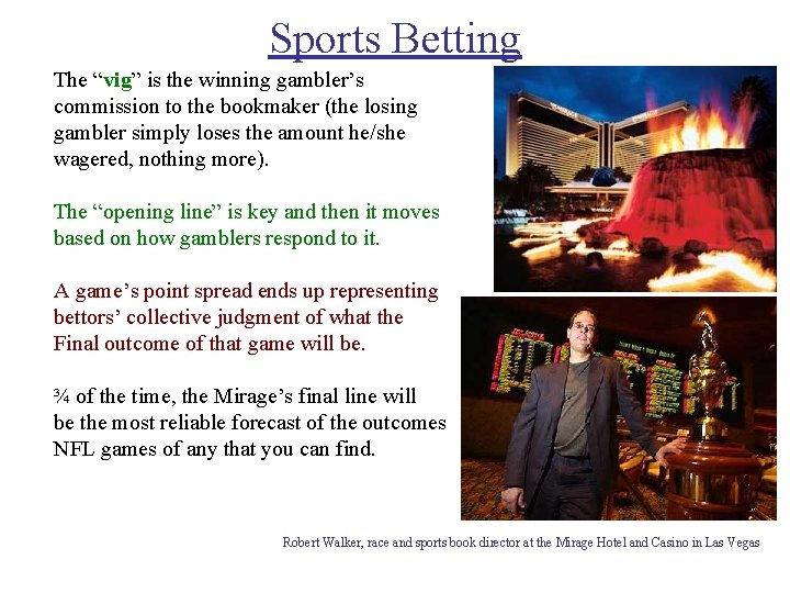 Sports Betting The “vig” is the winning gambler’s commission to the bookmaker (the losing