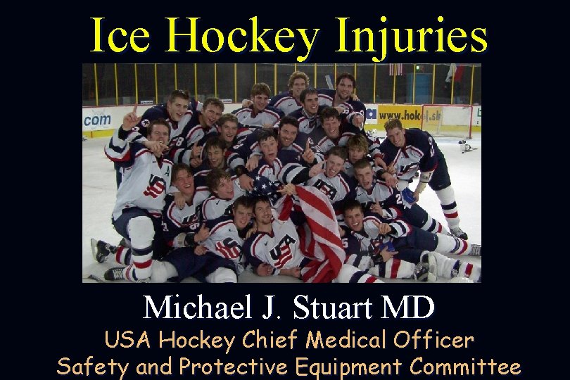 Ice Hockey Injuries Michael J. Stuart MD USA Hockey Chief Medical Officer Safety and