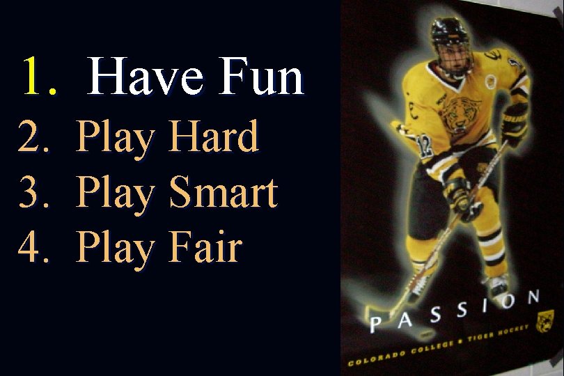 1. Have Fun 2. 3. 4. Play Hard Play Smart Play Fair 