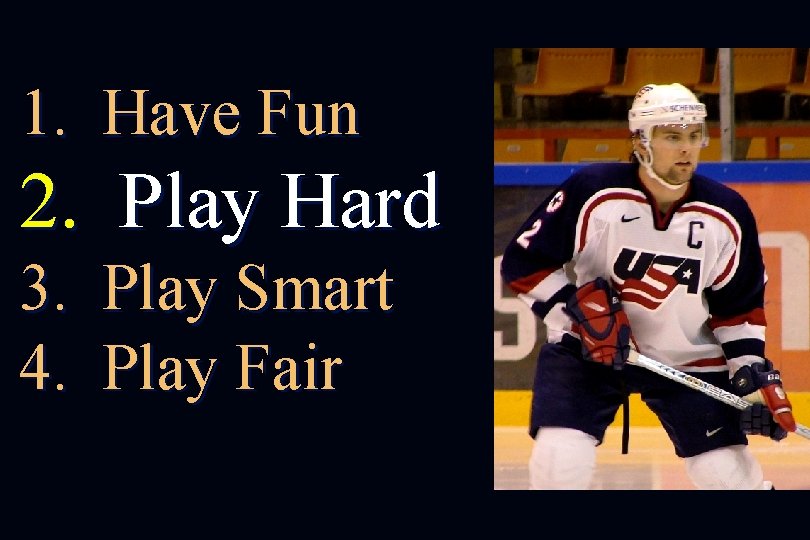 1. Have Fun 2. Play Hard 3. Play Smart 4. Play Fair 