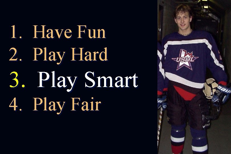 1. Have Fun 2. Play Hard 3. Play Smart 4. Play Fair 