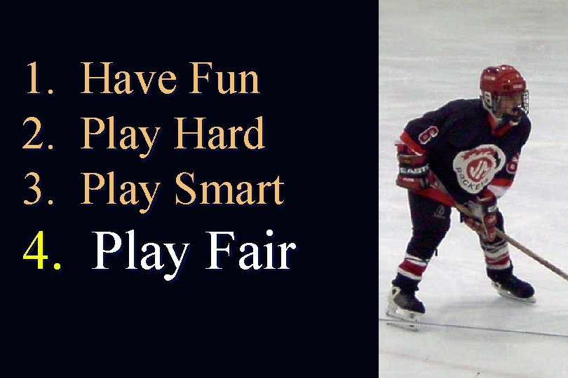 1. 2. 3. Have Fun Play Hard Play Smart 4. Play Fair 