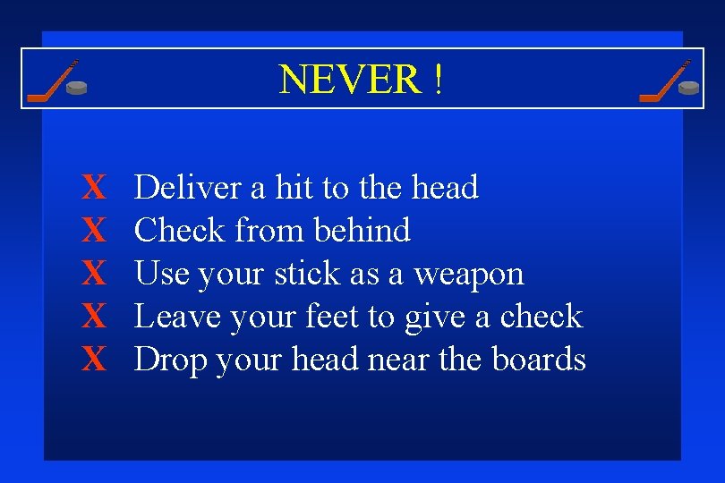 NEVER ! X X X Deliver a hit to the head Check from behind
