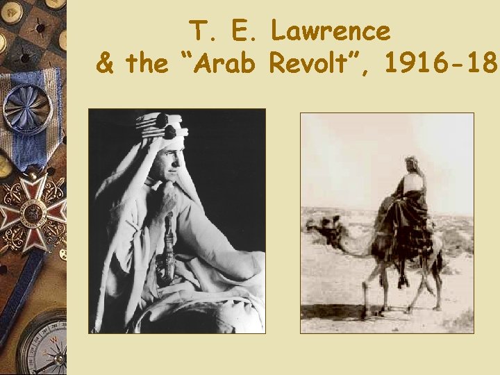 T. E. Lawrence & the “Arab Revolt”, 1916 -18 