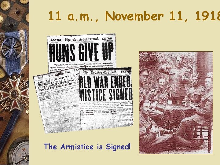 11 a. m. , November 11, 1918 The Armistice is Signed! 