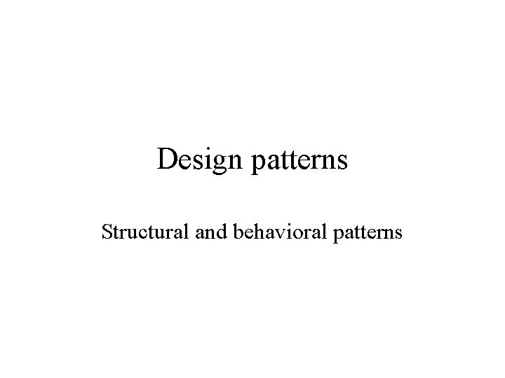 Design patterns Structural and behavioral patterns 