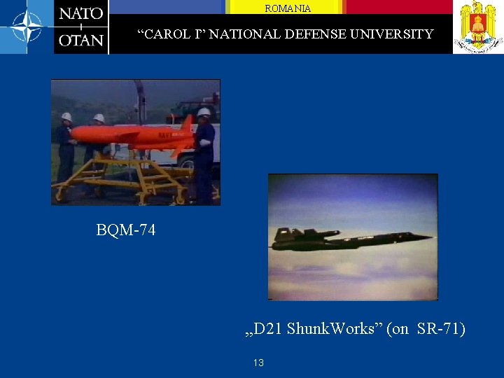 ROMANIA “CAROL I” NATIONAL DEFENSE UNIVERSITY BQM-74 , , D 21 Shunk. Works” (on
