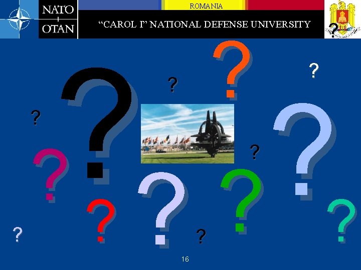 ROMANIA “CAROL I” NATIONAL DEFENSE UNIVERSITY ? ? ? ? ? ? 16 ?