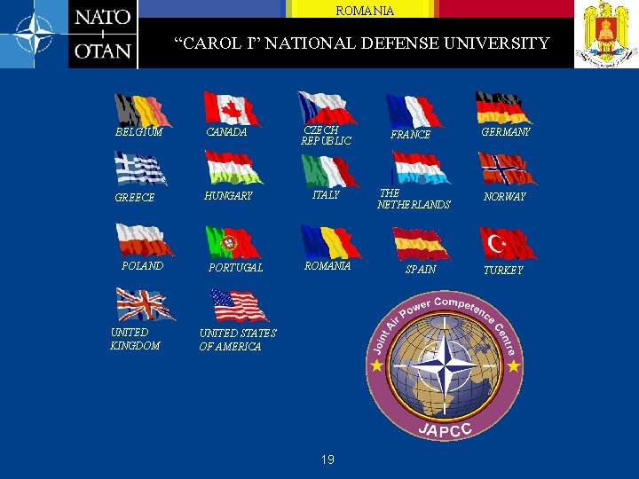 ROMANIA “CAROL I” NATIONAL DEFENSE UNIVERSITY BELGIUM CANADA CZECH REPUBLIC FRANCE GERMANY GREECE HUNGARY