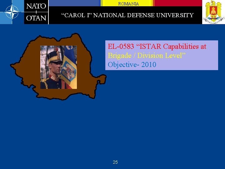 ROMANIA “CAROL I” NATIONAL DEFENSE UNIVERSITY EL-0583 “ISTAR Capabilities at Brigade / Division Level”