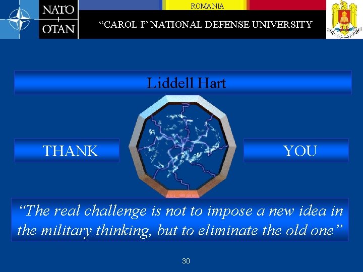 ROMANIA “CAROL I” NATIONAL DEFENSE UNIVERSITY Liddell Hart THANK YOU “The real challenge is