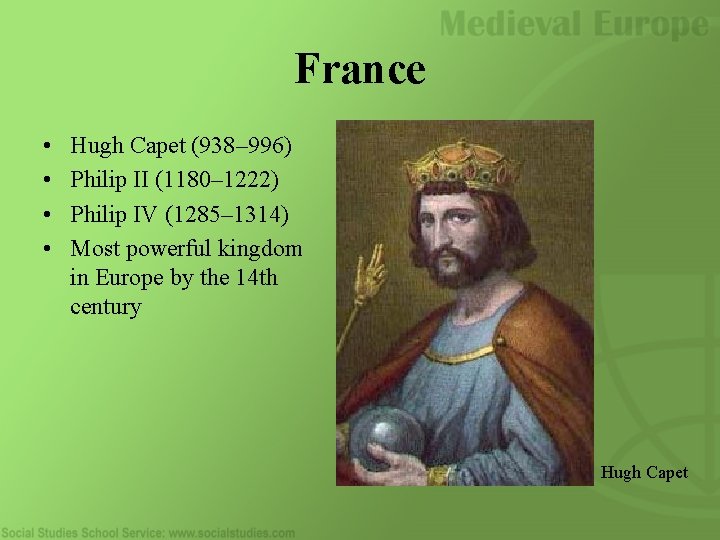 France • • Hugh Capet (938– 996) Philip II (1180– 1222) Philip IV (1285–