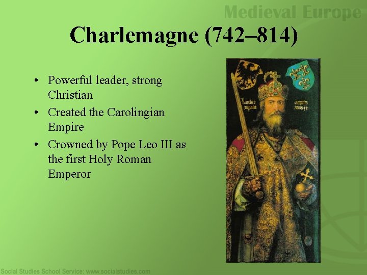 Charlemagne (742– 814) • Powerful leader, strong Christian • Created the Carolingian Empire •