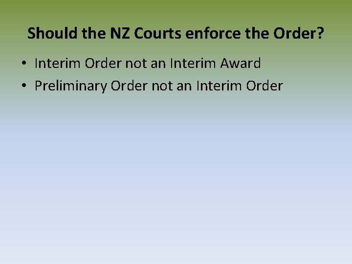 Should the NZ Courts enforce the Order? • Interim Order not an Interim Award