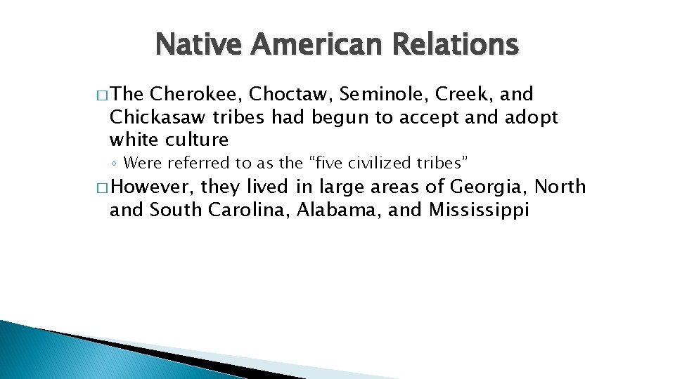 Native American Relations � The Cherokee, Choctaw, Seminole, Creek, and Chickasaw tribes had begun