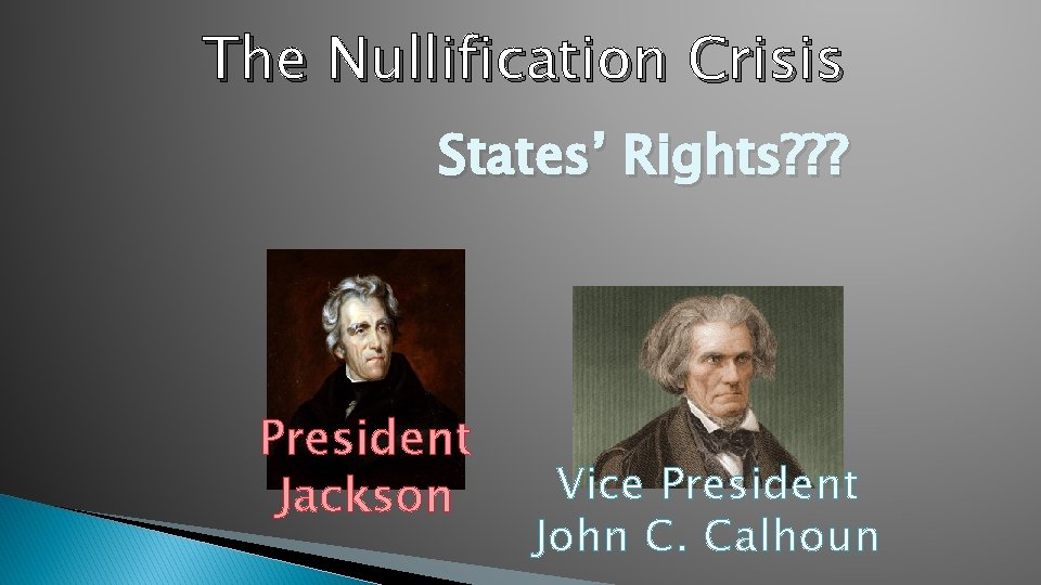 The Nullification Crisis States’ Rights? ? ? President Jackson Vice President John C. Calhoun