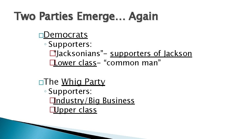 Two Parties Emerge… Again �Democrats ◦ Supporters: �“Jacksonians”- supporters of Jackson �Lower class- “common
