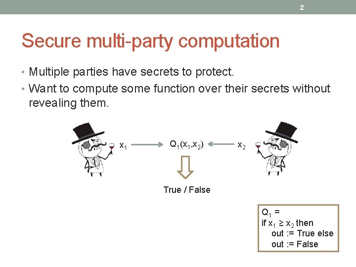 2 Secure multi-party computation • Multiple parties have secrets to protect. • Want to