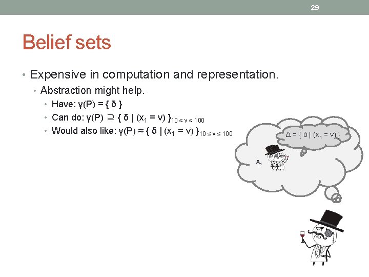 29 Belief sets • Expensive in computation and representation. • Abstraction might help. •