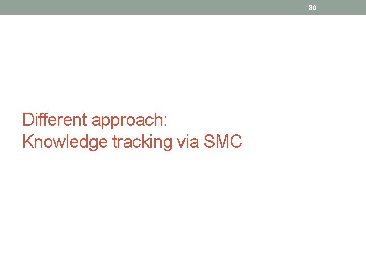 30 Different approach: Knowledge tracking via SMC 