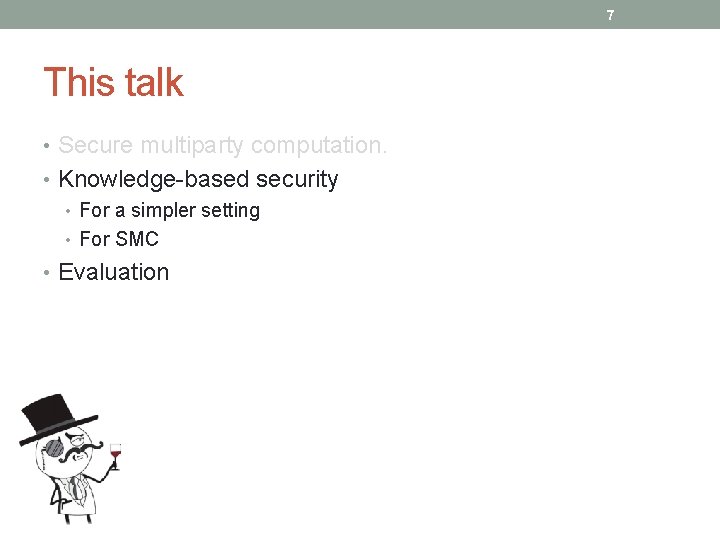 7 This talk • Secure multiparty computation. • Knowledge-based security • For a simpler