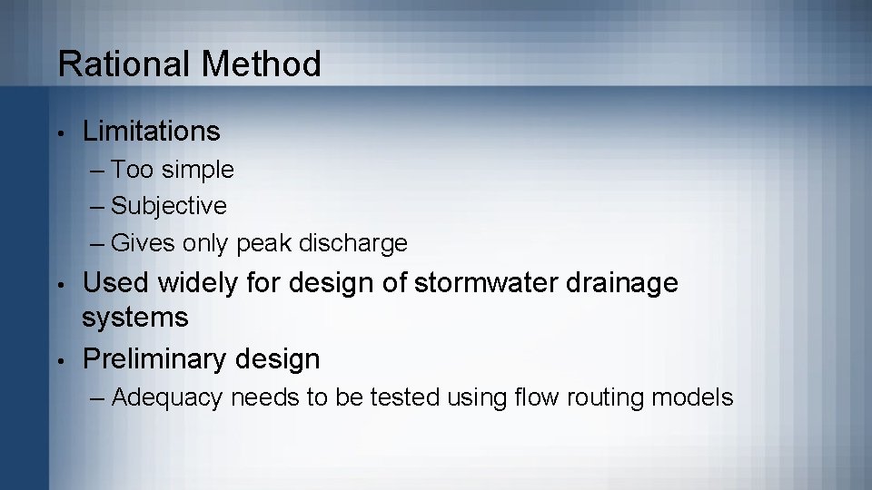 Rational Method • Limitations – Too simple – Subjective – Gives only peak discharge Rational Method • Limitations – Too simple – Subjective – Gives only peak discharge