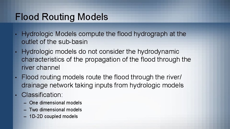 Flood Routing Models • • Hydrologic Models compute the flood hydrograph at the outlet