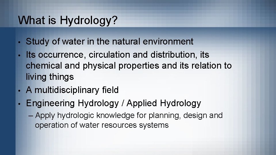 What is Hydrology? • • Study of water in the natural environment Its occurrence,