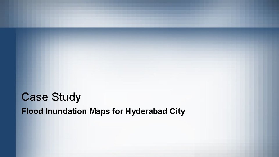 Case Study Flood Inundation Maps for Hyderabad City 