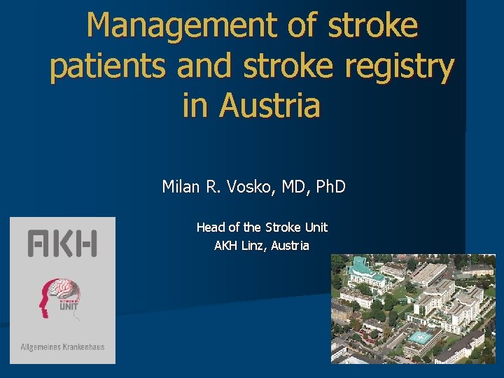 Management of stroke patients and stroke registry in Austria Milan R. Vosko, MD, Ph.