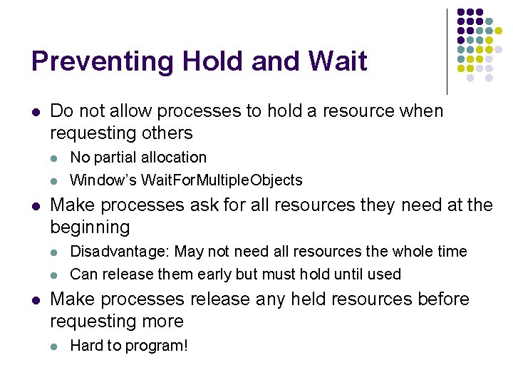 Preventing Hold and Wait l Do not allow processes to hold a resource when
