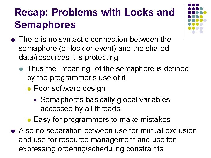 Recap: Problems with Locks and Semaphores l l There is no syntactic connection between